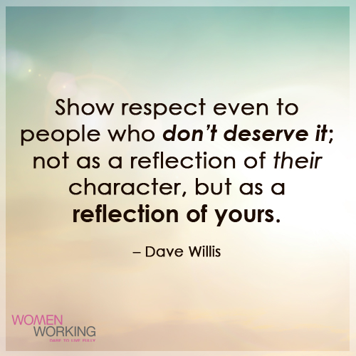 Show respect even if they don't deserve it - WomenWorking