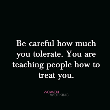 Be careful how much you tolerate. - WomenWorking