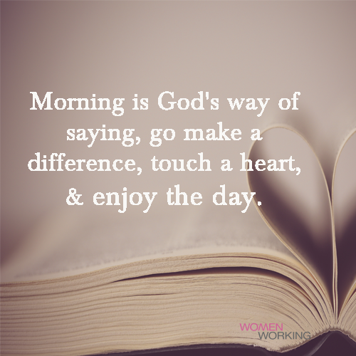 Morning is God's way of saying... - WomenWorking