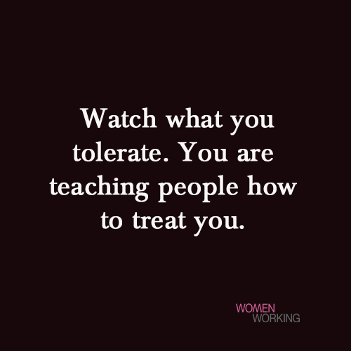 Watch what you tolerate... - WomenWorking