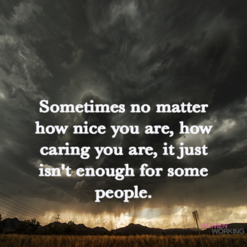 Sometimes no matter how nice you are... - WomenWorking