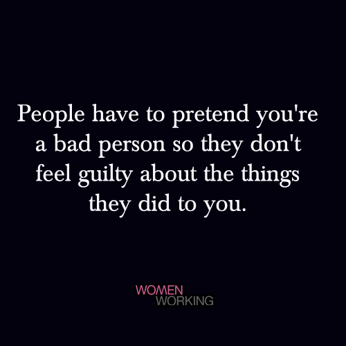 People have to pretend you're a bad person... - WomenWorking