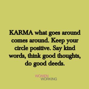 Karma, what goes around comes around... - WomenWorking