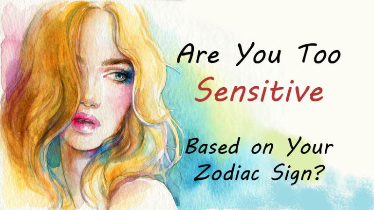 Are You Too Sensitive Based On Your Zodiac Sign Womenworking 