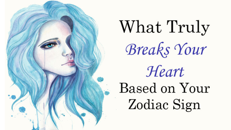 What Truly Breaks Your Heart Based On Your Zodiac Sign Womenworking 8543